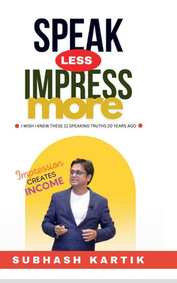 Speak Less Impress More: Impression Creates Income - (Hardback or Cased Book)