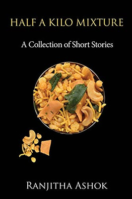 Half A Kilo Mixture: A Collection Of Short Stories