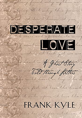 Desperate Love: A Ghost Story Told Through Letters