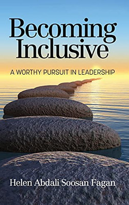 Becoming Inclusive: A Worthy Pursuit In Leadership
