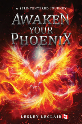 Awaken Your Phoenix: A Self-centered Journey:: A Self-centered Journey