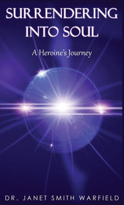 Surrendering Into Soul: A Heroine's Journey - (Hardback or Cased Book)