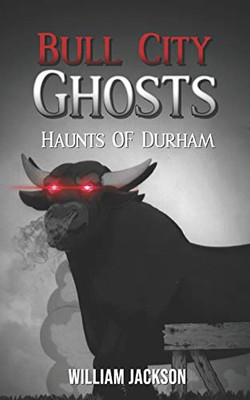 Bull City Ghosts: Haunts Of Durham - 9781736613016