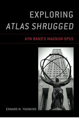 Exploring Atlas Shrugged: Ayn Rand’S Magnum Opus