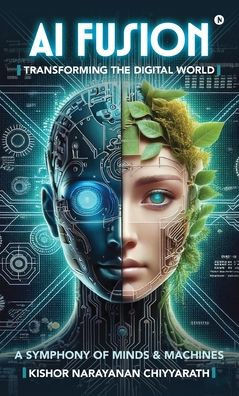 AI Fusion: Transforming the Digital World: A Symphony of Minds and Machines - (Hardback or Cased Book)