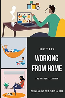 How To Own Working From Home: The Pandemic Edition
