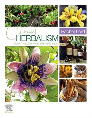 Clinical Herbalism: Plant Wisdom From East And West