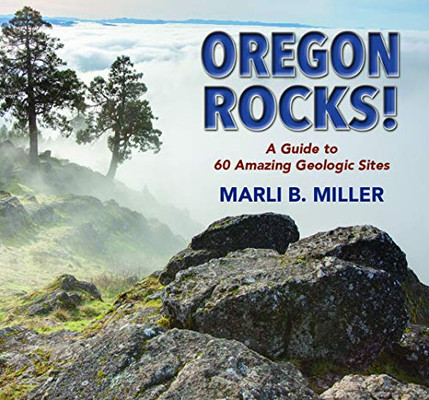 Oregon Rocks!: A Guide To 60 Amazing Geologic Sites