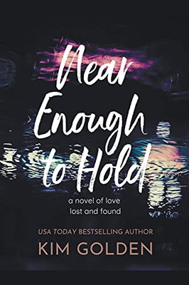Near Enough To Hold: A Novel Of Love Lost And Found