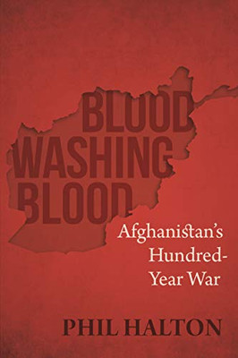 Blood Washing Blood: Afghanistan'S Hundred-Year War