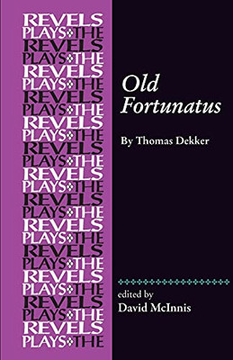 Old Fortunatus: By Thomas Dekker (The Revels Plays)