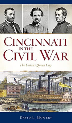 Cincinnati In The Civil War: The Union'S Queen City