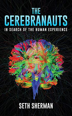 The Cerebranauts: In Search Of The Human Experience