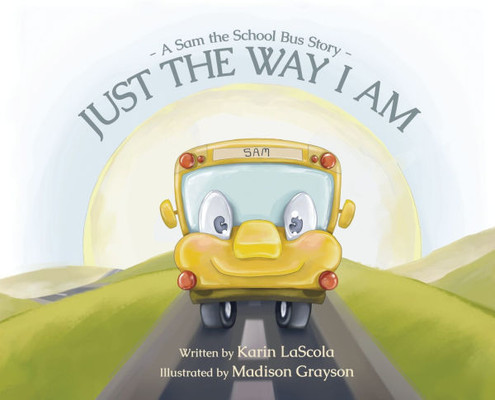 Just the Way I Am: A Sam the School Bus Story