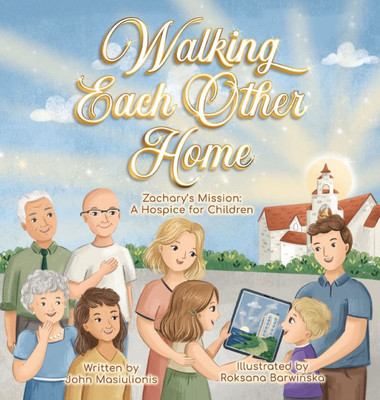 Walking Each Other Home - Zachary's Mission: A Hospice for Children - (Hardback or Cased Book)