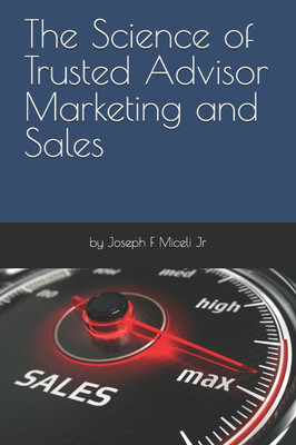 The Science of Trusted Advisor Marketing and Sales