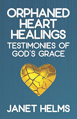 Orphaned Heart Healings: Testimonies Of God'S Grace