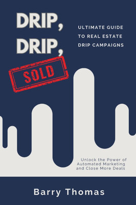 Drip, Drip, Sold: Ultimate Guide to Real Estate Drip Campaigns