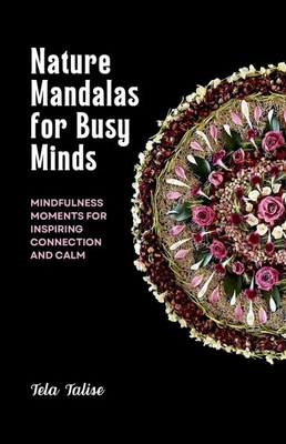 Nature Mandalas for Busy Minds: Mindfulness Moments for Inspiring Connection and Calm - (Paperback or Softback)