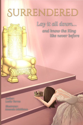 Surrendered: Lay it all down... and know the King like never before
