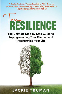 TruResilience: The Ultimate Step-by-Step Guide to Reprogramming Your Mindset and Transforming Your Life
