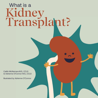 What Is a Kidney Transplant?: Helping a Child You Know Understand a Kidney Transplant
