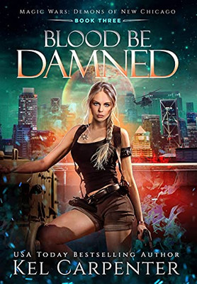 Blood Be Damned: Magic Wars (Demons Of New Chicago)