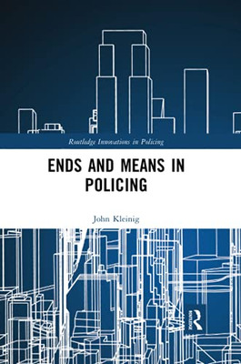 Ends And Means In Policing (Innovations In Policing)