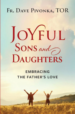 Joyful Sons and Daughters: Embracing the Father's Love Joyful Sons and Daughters: Embracing the Father's Love