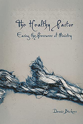The Healthy Pastor: Easing The Pressures Of Ministry