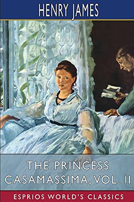 The Princess Casamassima, Vol. Ii (Esprios Classics)