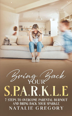Bring back your S.P.A.R.K.L.E: 7 Steps to overcome parental burnout and bring back your sparkle
