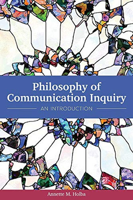 Philosophy Of Communication Inquiry: An Introduction