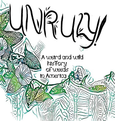 Unruly! A Weird And Wild History Of Weeds In America