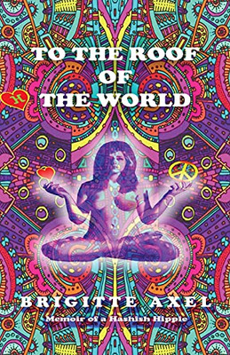 To The Roof Of The World: Memoir Of A Hashish Hippie