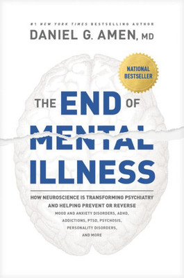 The End of Mental Illness: How Neuroscience Is Transforming Psychiatry and Helping Prevent or Reverse Mood and Anxiety Disorders, Adhd, Addictions, Pt