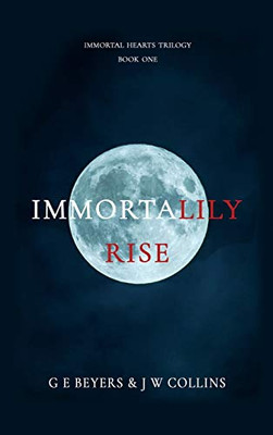 Immortalily Rise: Book One (Immortal Hearts Trilogy)