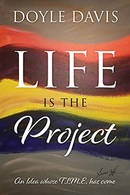 Life Is The Project: An Idea Whose T.I.M.E. Has Come
