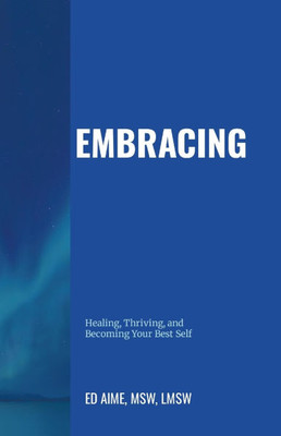 Embracing: Healing, Thriving, and Becoming Your Best Self