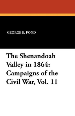 The Shenandoah Valley in 1864: Campaigns of the Civil War, Vol. 11