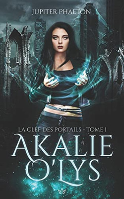 La Clef Des Portails (Akalie O'Lys) (French Edition)