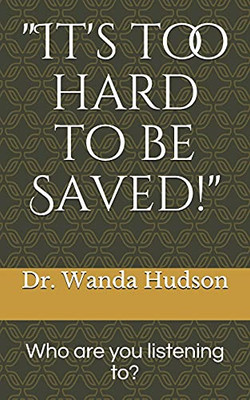 It'S Too Hard To Be Saved!: Who Are You Listening To?