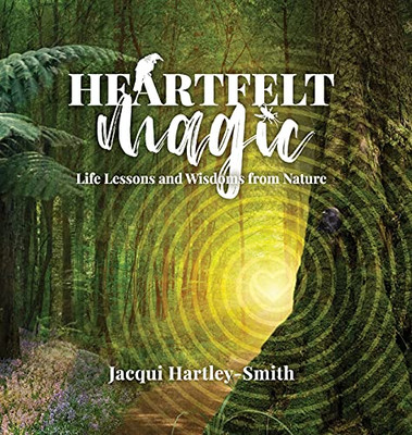 Heartfelt Magic: Life Lessons And Wisdoms From Nature