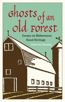 Ghosts of an Old Forest: Essays on Midwestern Rural Heritage