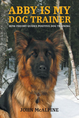 Abby is my Dog Trainer: How Theory Guides Positive Dog Training - (Paperback or Softback)