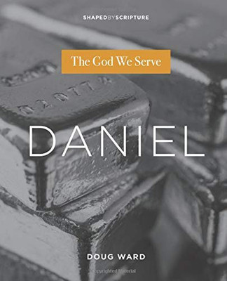 Daniel: The God We Serve (Shaped By Scripture Series)