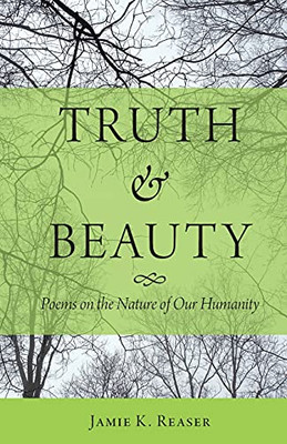 Truth And Beauty: Poems On The Nature Of Our Humanity
