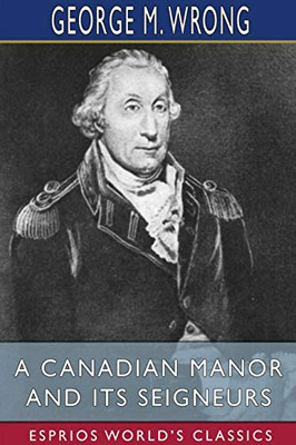 A Canadian Manor And Its Seigneurs (Esprios Classics)