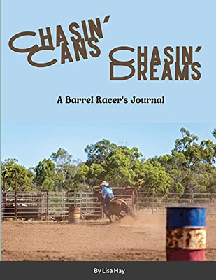 Chasin' Cans Chasin' Dreams: A Barrel Racer'S Journal