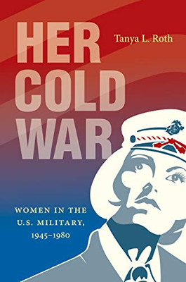 Her Cold War: Women In The U.S. Military, 1945Â1980